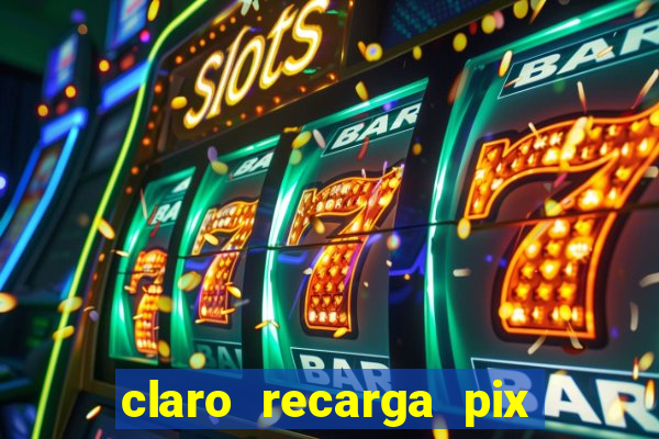 claro recarga pix $10 reais